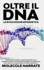 Oltre il DNA: La Rivoluzione Epigenetica: Da Meccanismi Cellulari a Fattori Ambientali: Come l'Epigenetica Plasmi il Nostro Destino By Molecole Narrate Cover Image