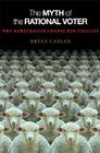 The Myth of the Rational Voter: Why Democracies Choose Bad Policies - New Edition By Bryan Caplan Cover Image