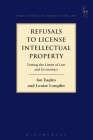 Refusals to License Intellectual Property: Testing the Limits of Law and Economics Cover Image