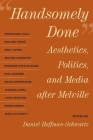 Handsomely Done: Aesthetics, Politics, and Media after Melville By Daniel Hoffman-Schwartz (Editor), Sorin Radu Cucu (Contributions by), Roland Vegso (Contributions by), Emily Apter (Contributions by), Walter Johnston (Contributions by), Barbara Natalie Nagel (Contributions by), Paul Downes (Contributions by), David Copenhafer (Contributions by), Jacques Lezra (Contributions by), John Hamilton (Contributions by), Peter Szendy (Contributions by), Jean-Luc Nancy (Contributions by) Cover Image
