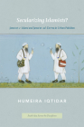 Secularizing Islamists?: Jama'at-e-Islami and Jama'at-ud-Da'wa in Urban Pakistan (South Asia Across the Disciplines) By Humeira Iqtidar Cover Image