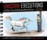 Unicorn Executions and Other Crazy Stuff My Kids Make Me Draw By Steve Breen, Kim Jong Un (Foreword by) Cover Image