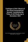 Catalogue of the Library of the Royal Geographical Society. Containing the Titles of All Works Up to December 1893 Cover Image
