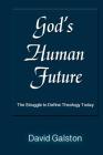 God's Human Future: The Struggle to Define Theology Today By David Galston Cover Image