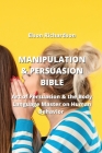 Manipulation & Persuasion Bible: Art of Persuasion & the Body Language Master on Human Behavior Cover Image