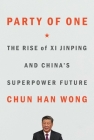 Party of One: The Rise of Xi Jinping and China's Superpower Future By Chun Han Wong Cover Image