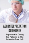 ABG Interpretation Guidelines: Important In Caring For Patients In The Intensive Care Unit: Interpreting Arterial Blood Gases Made Easy Cover Image