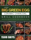 1500 Big Green Egg Ceramic Charcoal Grill Cookbook: 1500 Days Delicious, Healthy Recipes that Anyone Can Cook By John Abbott Cover Image