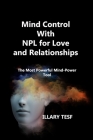 Mind Control With NPL for Love and Relationships: The Most Powerful Mind-Power Tool By Illary Tesf Cover Image