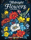 Midnight Flowers Adult Coloring Book: A Collection of 50 Illustrations featuring Exquisite Flowers in Striking Black and White Designs for Relaxation By Hiba Doodles Cover Image
