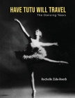 Have Tutu, Will Travel: The Dancing Years By Rochelle Zide-Booth Cover Image