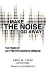 Make the Noise Go Away: The Power of an Effective Second-in-Command By Larry G. Linne, Ken Koller (With) Cover Image