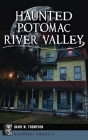 Haunted Potomac River Valley (Haunted America) By David W. Thompson Cover Image