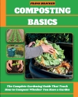 Composting Basics: The Complete Gardening Guide That Teach How to Compost Whether You Have a Garden or Live in a City Cover Image