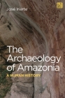 The Archaeology of Amazonia: A Human History By José Iriarte Cover Image