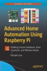 Advanced Home Automation Using Raspberry Pi: Creating Custom Voice Assistants, Wireless Nodes, and an Openhab Ui Cover Image
