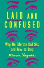 Laid and Confused: Why We Tolerate Bad Sex and How to Stop Cover Image