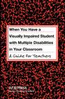 When You Have a Visually Impaired Student with Multiple Disabilities in Your Classroom: A Guide for Teachers By Jane N. Erin Cover Image