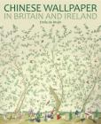 Chinese Wallpaper in Britain and Ireland (National Trust Series) By Emile de Bruijn Cover Image