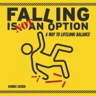 Falling Is Not An Option: A Way to Lifelong Balance By George Locker Cover Image