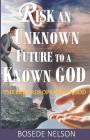 Risk an Unknown Future to a Known God: The Rewards of Faith in God By Bosede O. Nelson Cover Image