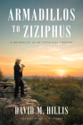 Armadillos to Ziziphus: A Naturalist in the Texas Hill Country By David M. Hillis, Harry W. Greene (Foreword by) Cover Image