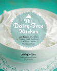 The Dairy-Free Kitchen: 100 Recipes for all the Creamy Foods You Love--Without Lactose, Casein, or Dairy Cover Image
