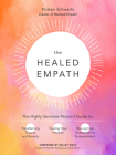 The Healed Empath: The Highly Sensitive Person’s Guide to Transforming Trauma and Anxiety, Trusting Your Intuition, and Moving from Overwhelm to Empowerment By Kristen Schwartz Cover Image