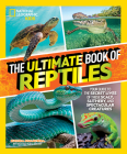 The Ultimate Book of Reptiles: Your guide to the secret lives of these scaly, slithery, and spectacular creatures! Cover Image