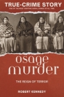 True-Crime Story: The Osage Murders and the Reign of Terror By Robert Kennedy Cover Image