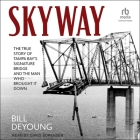 Skyway: The True Story of Tampa Bay's Signature Bridge and the Man Who Brought It Down By Bill DeYoung, Chris Sorensen (Read by) Cover Image