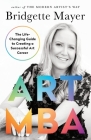 Art MBA: The Life-Changing Guide to Creating a Successful art Career By Bridgette Mayer Cover Image