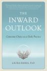 The Inward Outlook: Conscious Choice as a Daily Practice By Laura Basha Cover Image