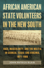 African American State Volunteers in the New South: Race, Masculinity, and the Militia in Georgia, Texas, and Virginia, 1871–1906 (Prairie View A&M University Series) By John Patrick Blair Cover Image
