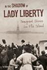 In the Shadow of Lady Liberty: Immigrant Stories from Ellis Island (U.S. Immigration in the 1900s) By Danny Kravitz Cover Image