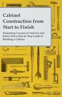 Cabinet Construction from Start to Finish - Elementary Lessons in Tool Use and Joints with a Step by Step Guide to Building a Cabinet By Anon Cover Image