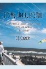 It's Me, Until It's You: A Story of Medical Struggles, Endless Courage and the Love That Made It All Endurable By D. J. Connors Cover Image
