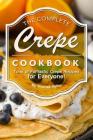 The Complete Crepe Cookbook: Tons of Fantastic Crepe Recipes for Everyone! By Thomas Kelley Cover Image