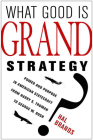 What Good Is Grand Strategy?: Power and Purpose in American Statecraft from Harry S. Truman to George W. Bush By Hal Brands Cover Image