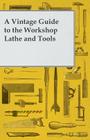 A Vintage Guide to the Workshop Lathe and Tools Cover Image