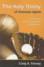 The Holy Trinity of American Sports: Civil Religion in Football, Baseball, and Basketball (Sports and Religion) By Craig A. Forney Cover Image