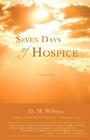 Seven Days of Hospice: A Memoir By D. M. Wilmes Cover Image