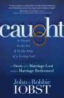 Caught: In Denial, in the Act, and in the Arms of a Loving God: A Story of a Marriage Lost and a Marriage Redeemed By John Iobst, Robbie Iobst Cover Image