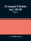 The Iconography Of Manhattan Island, 1498-1909: Compiled From Original Sources And Illustrated By Photo-Intaglio Reproductions Of Important Maps, Plan By I. N. Phelps Stokes Cover Image