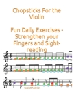 Chopsticks For the Violin: Fun Daily Exercises - Strengthen your Fingers and Sight-reading Cover Image