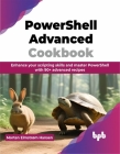 PowerShell Advanced Cookbook: Enhance your scripting skills and master PowerShell with 90+ advanced recipes (English Edition) Cover Image