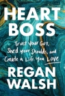Heart Boss: Trust Your Gut, Shed Your Shoulds, and Create a Life You Love Cover Image
