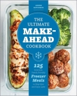 The Ultimate Make-Ahead Cookbook: 125 Delicious, Family-Friendly Freezer Meals to Prep Now and Enjoy Later Cover Image