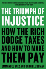The Triumph of Injustice: How the Rich Dodge Taxes and How to Make Them Pay Cover Image