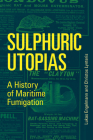 Sulphuric Utopias: A History of Maritime Fumigation (Inside Technology) By Lukas Engelmann, Christos Lynteris Cover Image